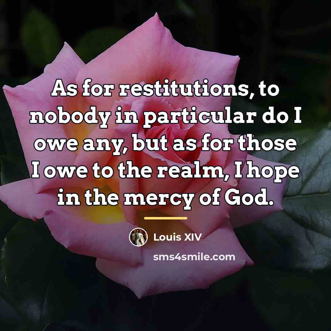 “As for restitutions, to nobody in particular do I owe…” quote by Louis XIV