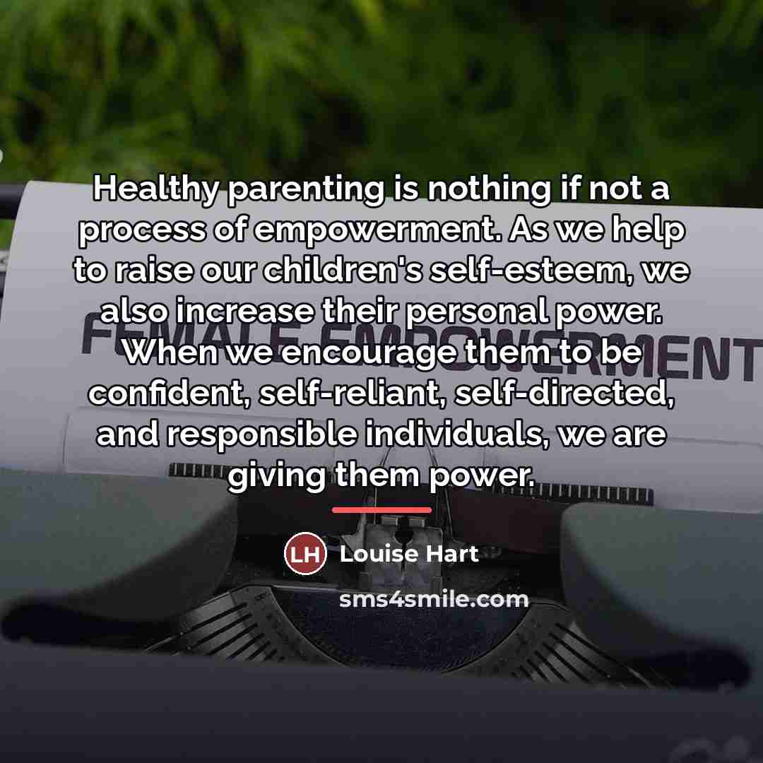“Healthy parenting is nothing if not a process of empowerment.…” quote by Louise Hart