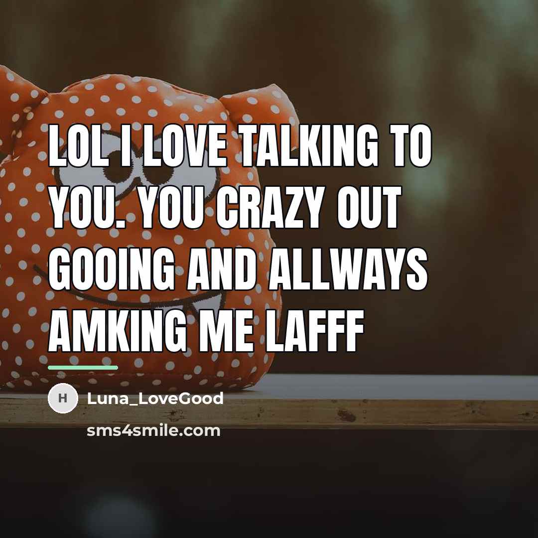 “Lol I love talking to you. You crazy out gooing…” quote by Luna_LoveGood