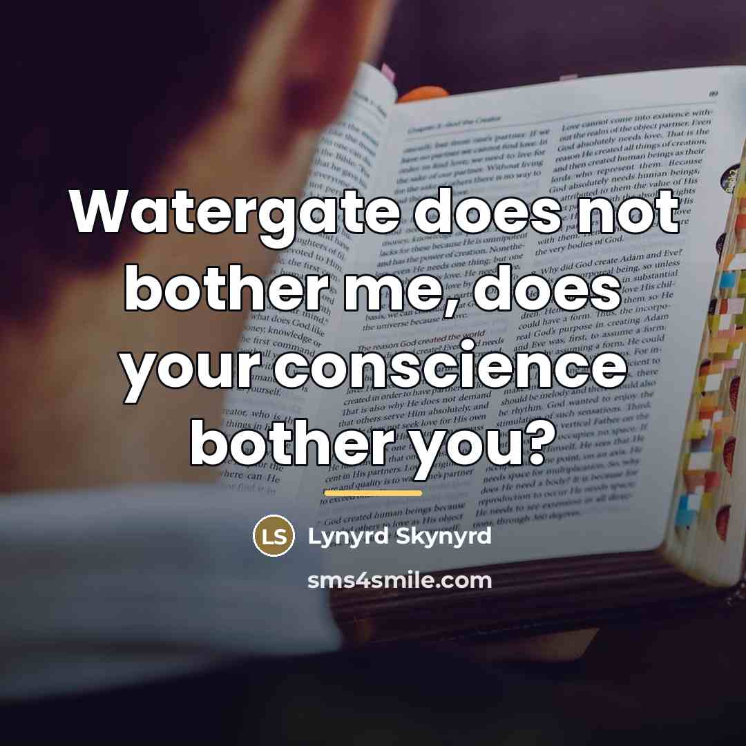 “Watergate does not bother me, does your conscience bother you?…” quote by Lynyrd Skynyrd