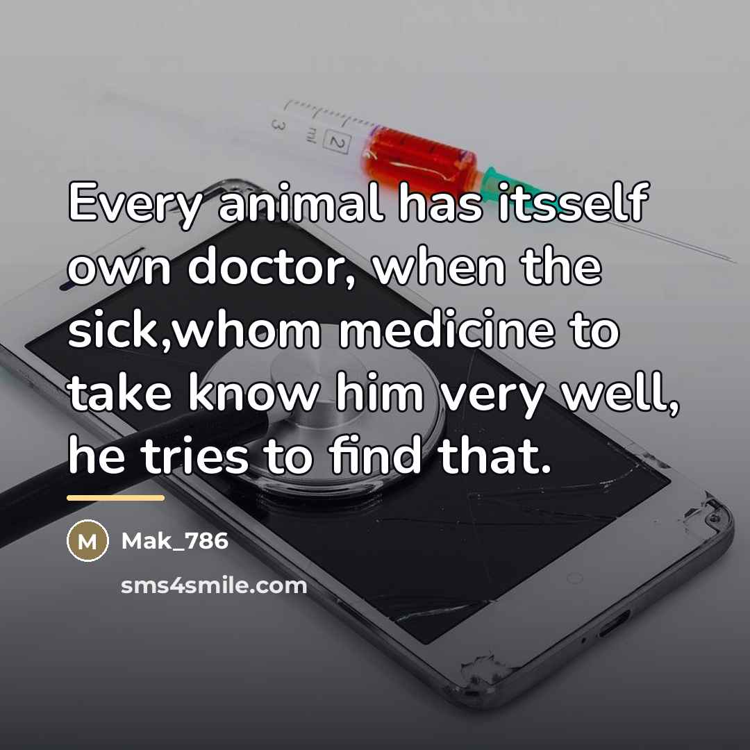 “Every animal has itsself own doctor, when the sick,whom medicine…” quote by Mak_786