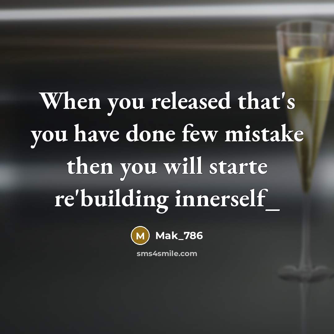 “When you released that's you have done few mistake then you will starte re'building innerself_” quote by Mak_786