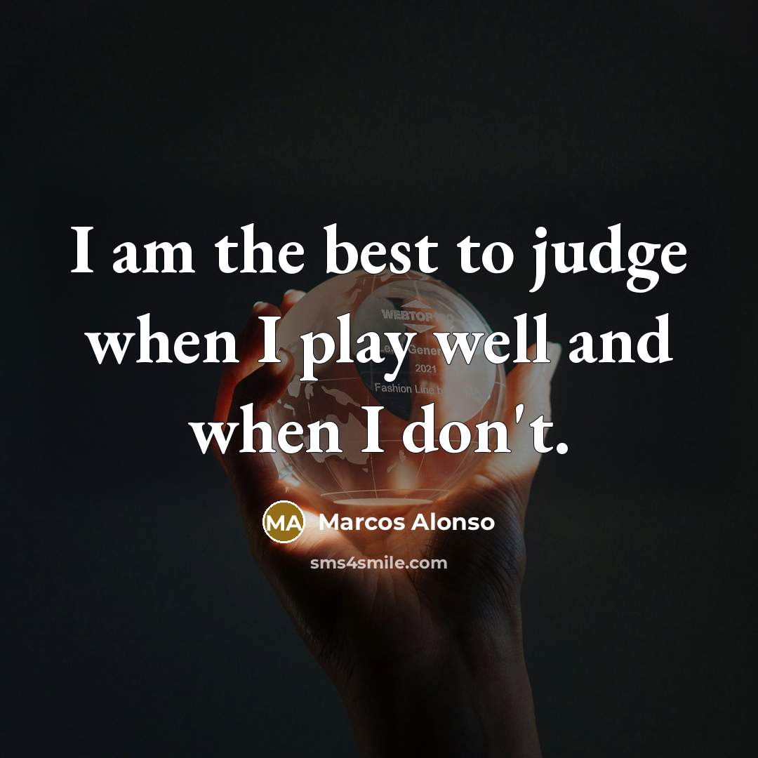 “I am the best to judge when I play well…” quote by Marcos Alonso
