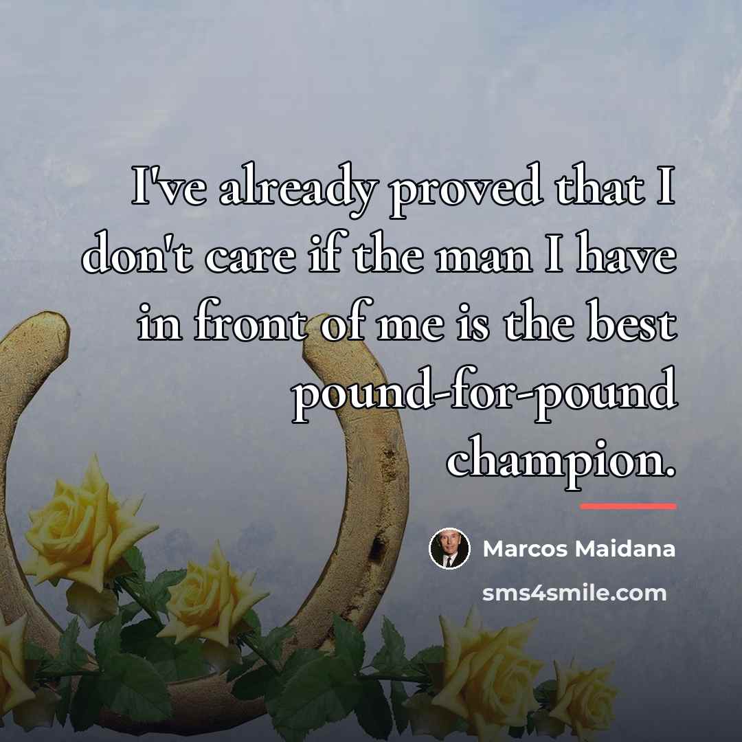 “I've already proved that I don't care if the man…” quote by Marcos Maidana
