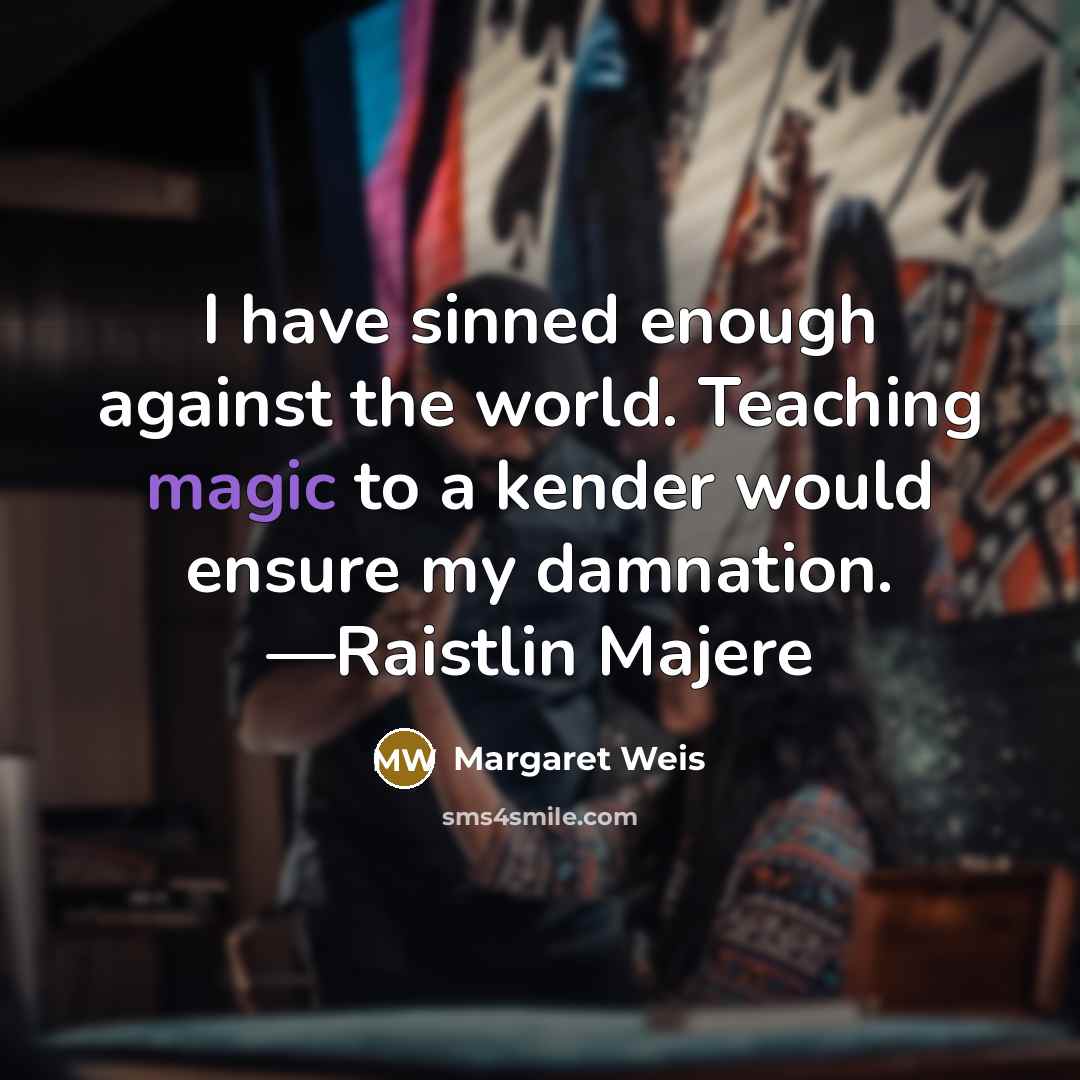 “I have sinned enough against the world. Teaching magic to…” quote by Margaret Weis
