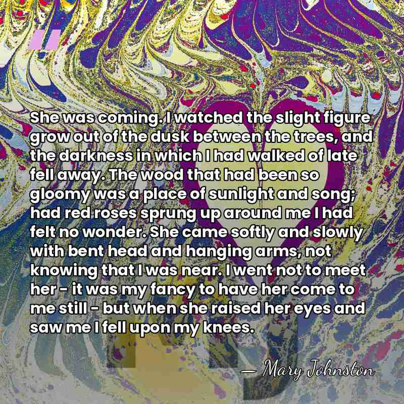 She was coming. I watched the slight figure grow out of the&hellip; - Mary Johnston