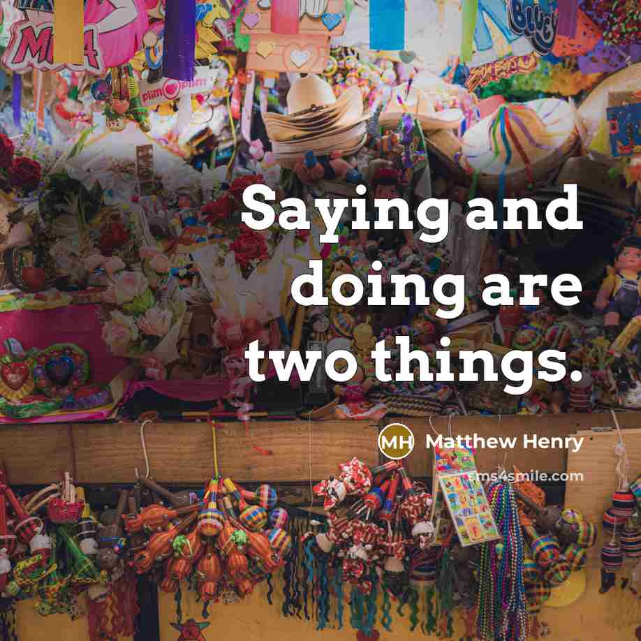 “Saying and doing are two things.” quote by Matthew Henry