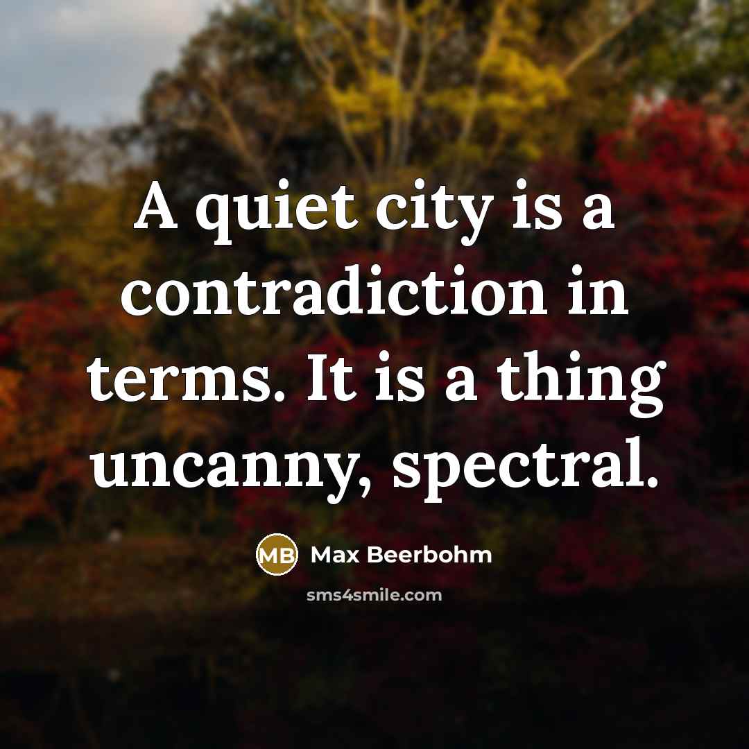 “A quiet city is a contradiction in terms. It is…” quote by Max Beerbohm