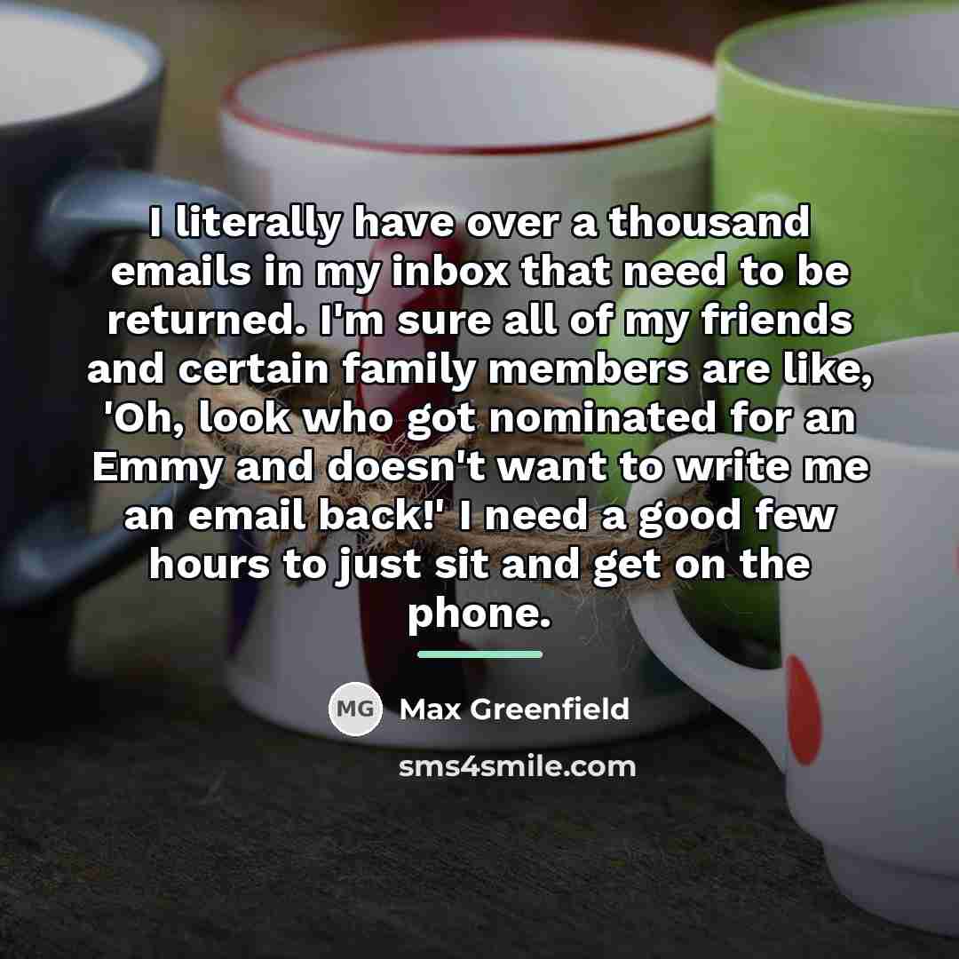 “I literally have over a thousand emails in my inbox…” quote by Max Greenfield