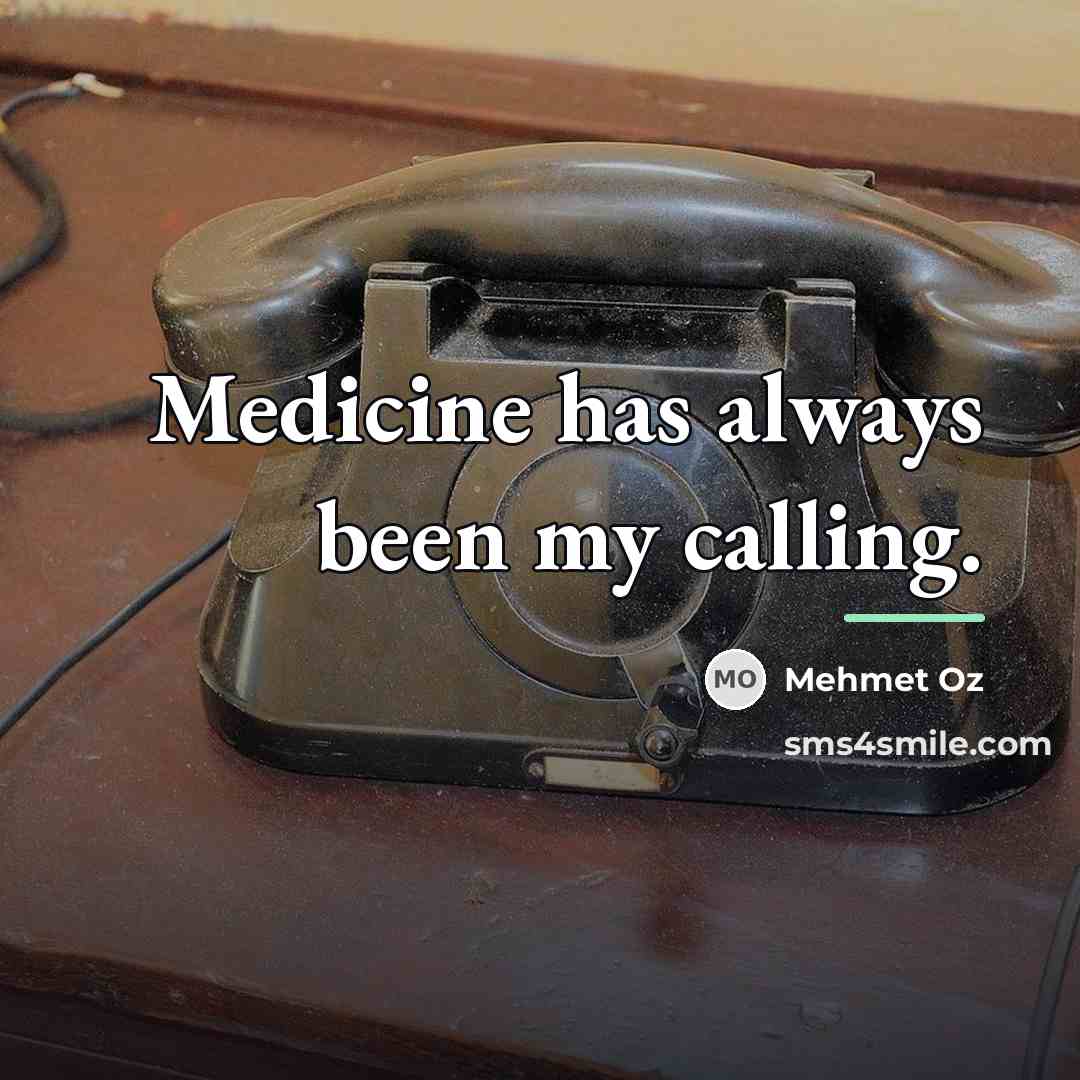 “Medicine has always been my calling.…” quote by Mehmet Oz