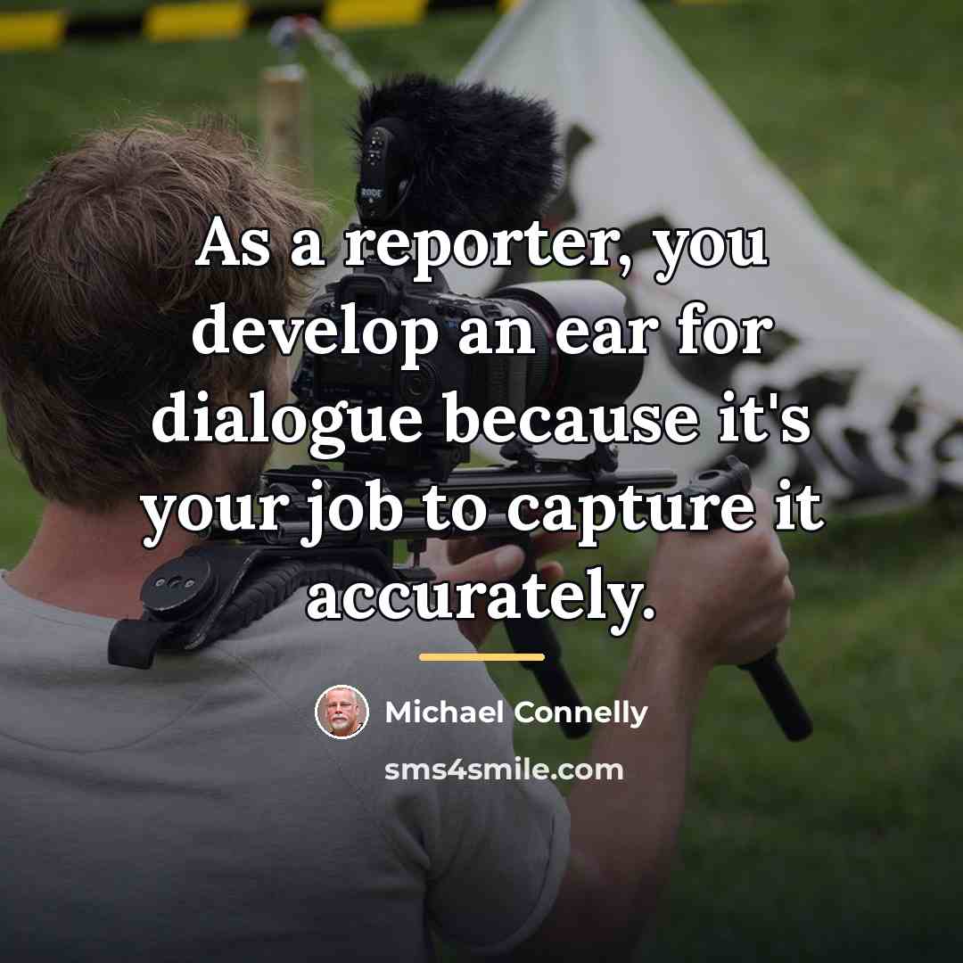 “As a reporter, you develop an ear for dialogue because…” quote by Michael Connelly