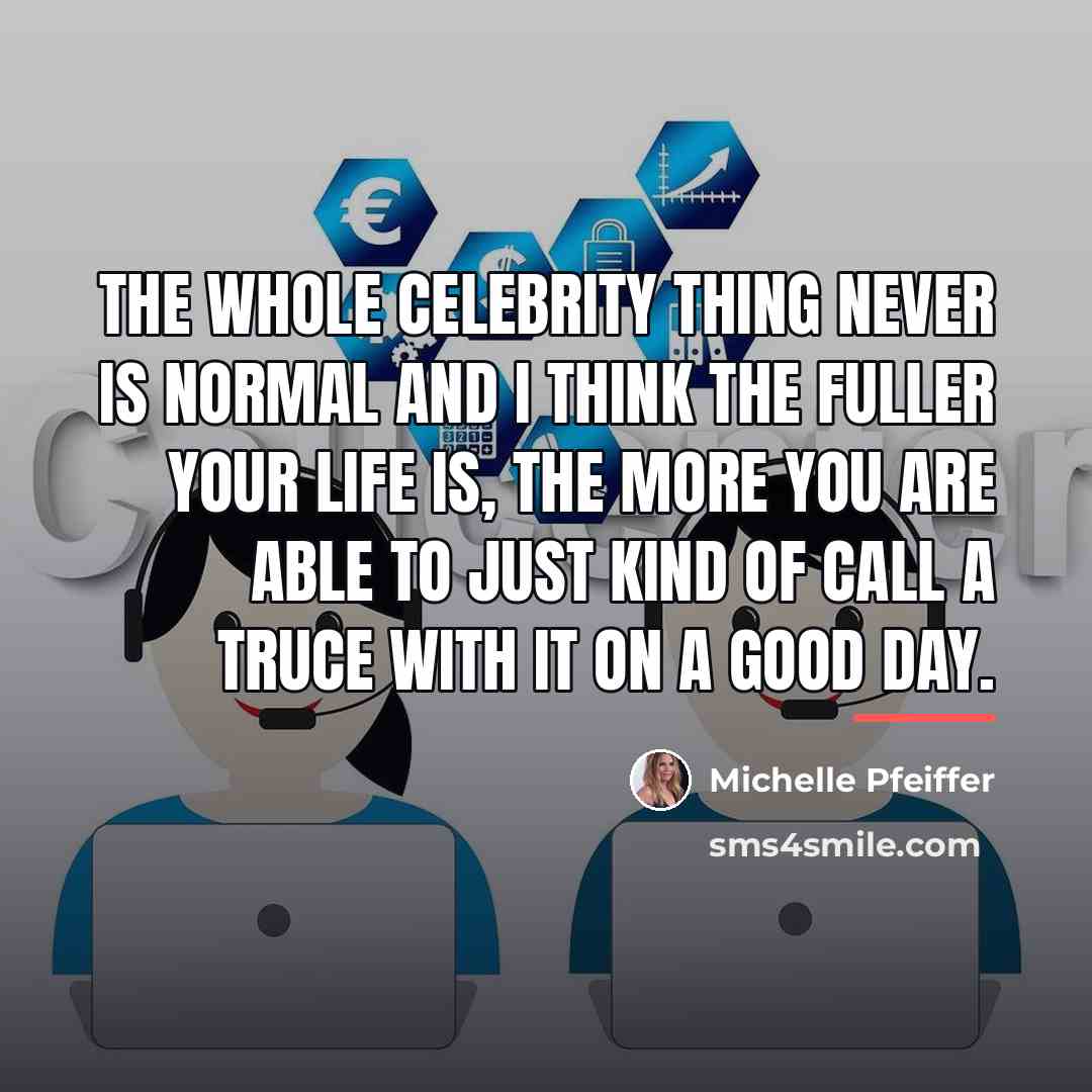 “The whole celebrity thing never is normal and I think…” quote by Michelle Pfeiffer