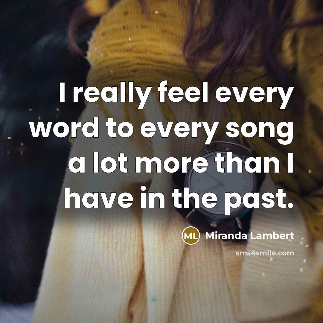 “I really feel every word to every song a lot…” quote by Miranda Lambert