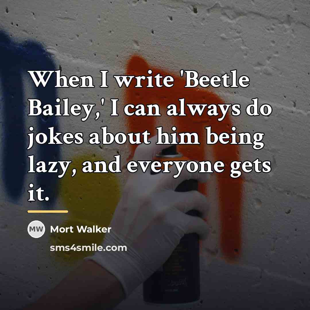 “When I write 'Beetle Bailey,' I can always do jokes…” quote by Mort Walker