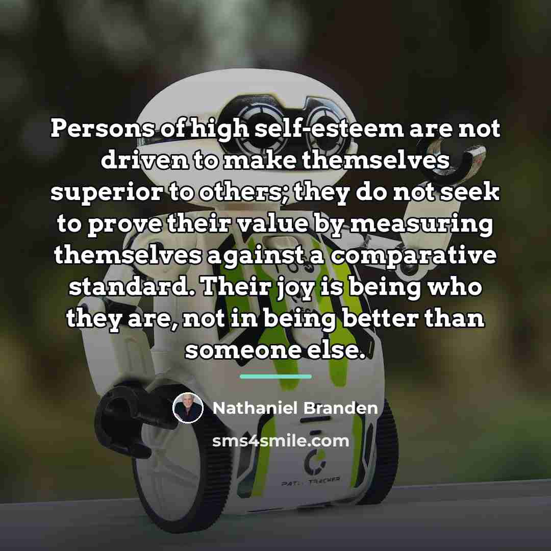 “Persons of high self-esteem are not driven to make themselves…” quote by Nathaniel Branden