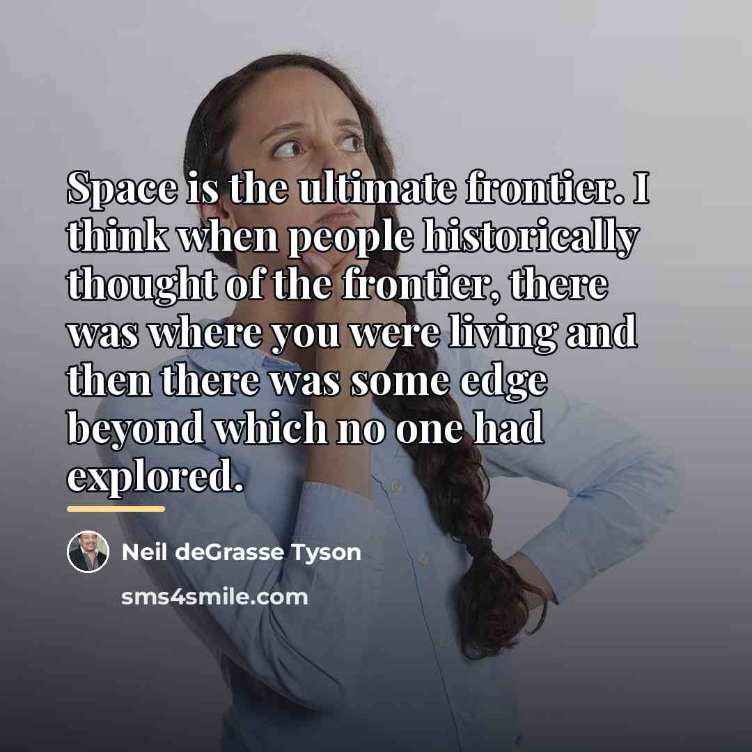 “Space is the ultimate frontier. I think when people historically…” quote by Neil deGrasse Tyson