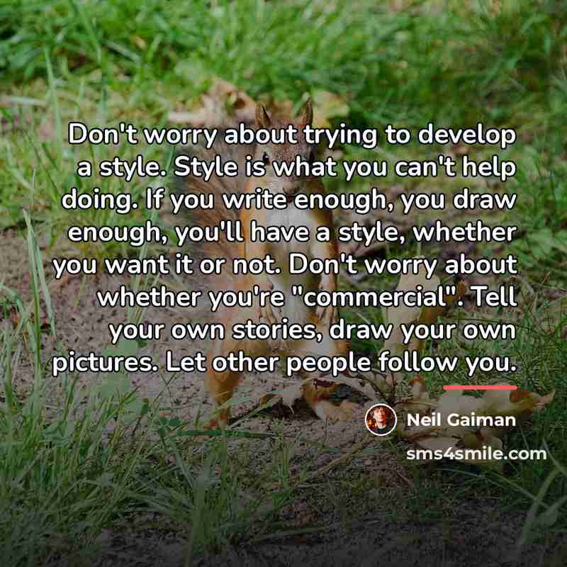 “Don't worry about trying to develop a style. Style is…” quote by Neil Gaiman