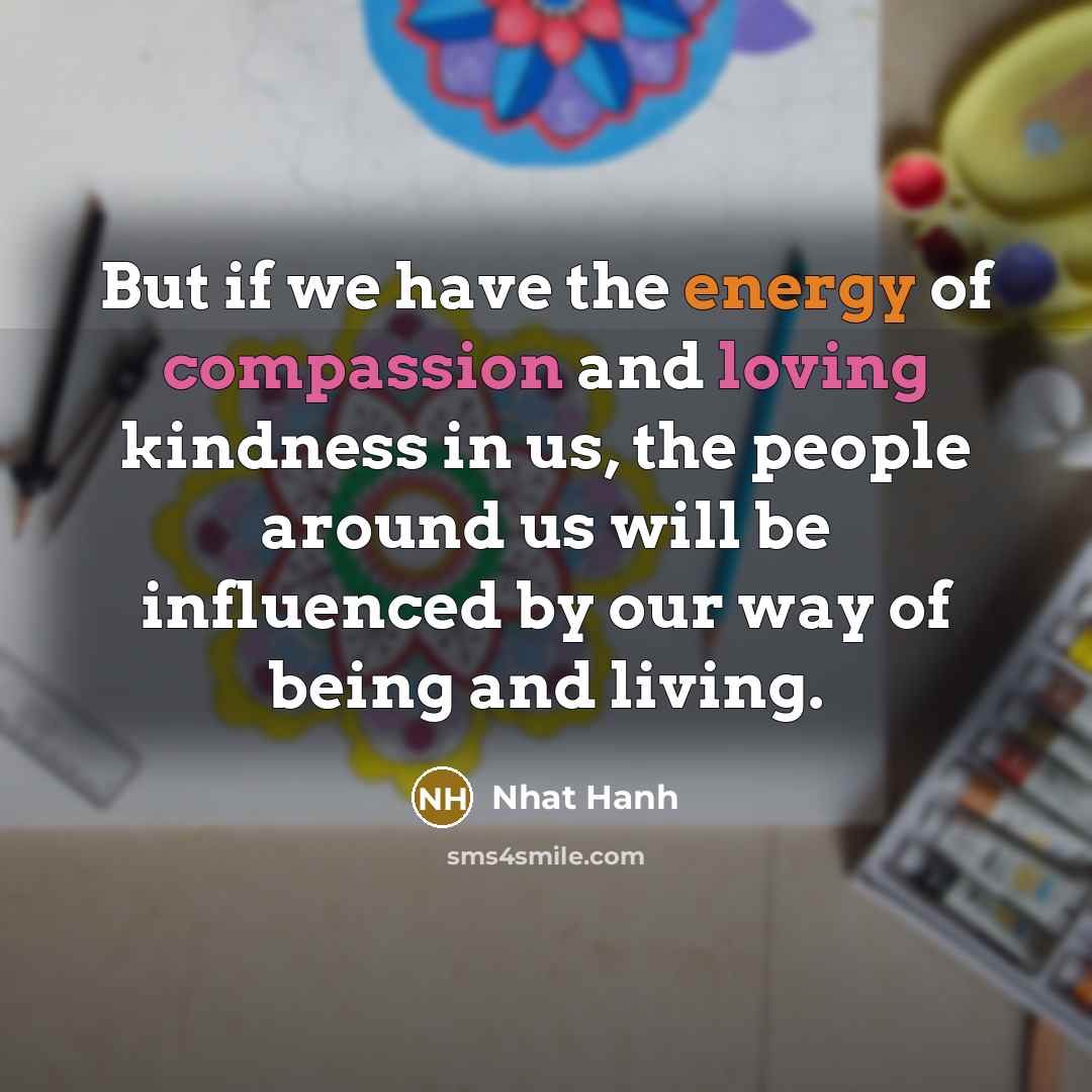 “But if we have the energy of compassion and loving…” quote by Nhat Hanh