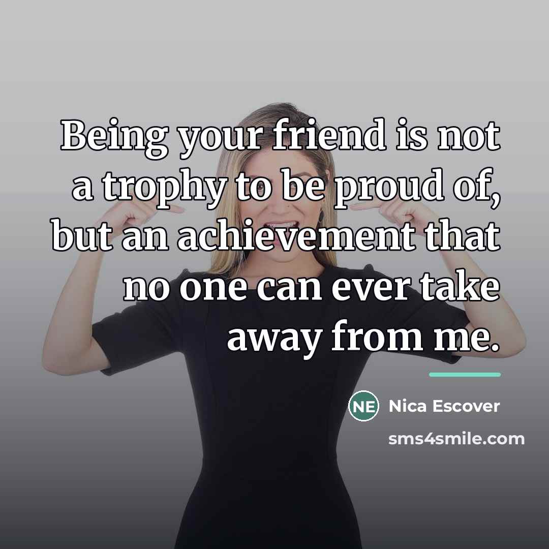 “Being your friend is not a trophy to be proud…” quote by Nica Escover
