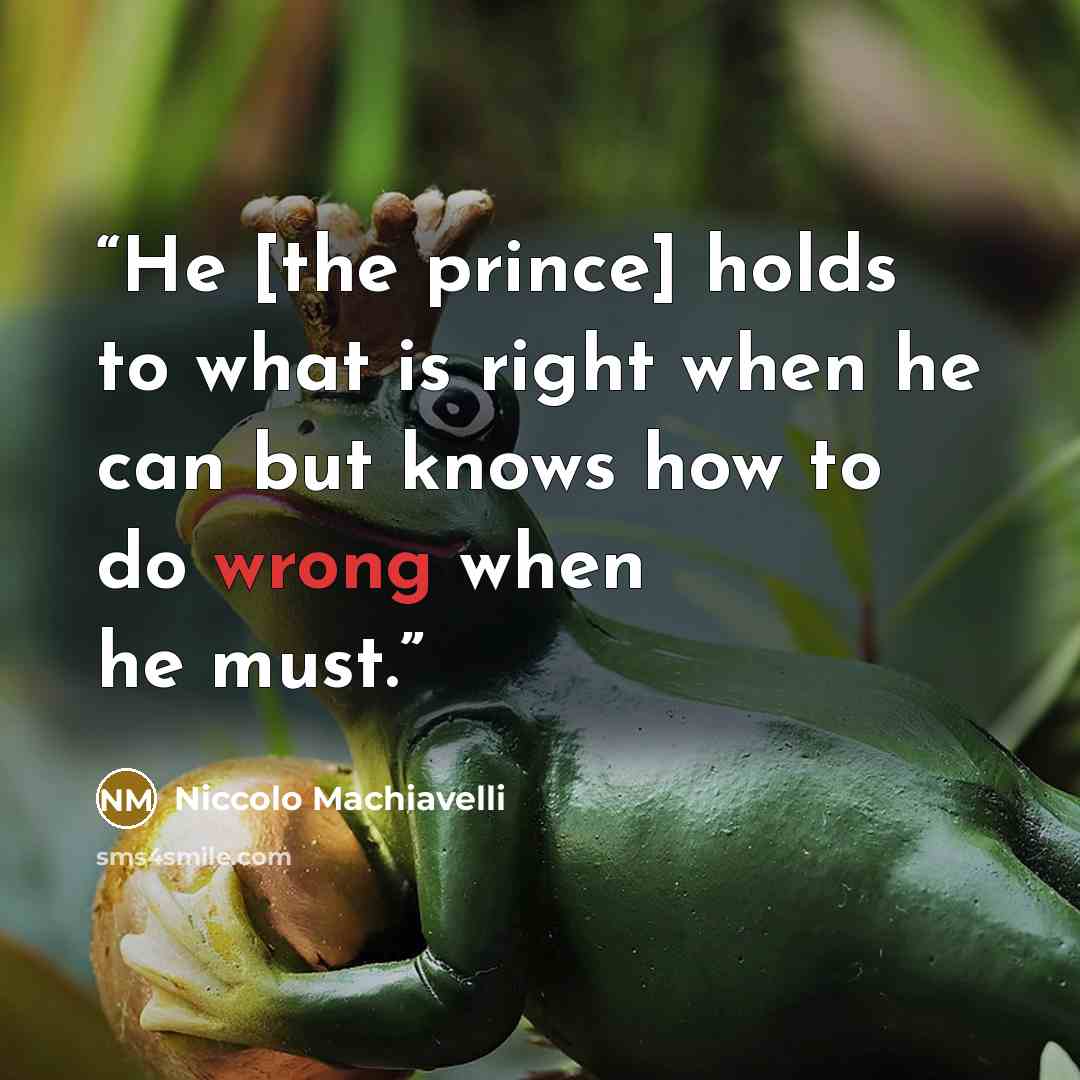 “He [the prince] holds to what is right when he can but knows how to do wrong when he must.” quote by Niccolò Machiavelli