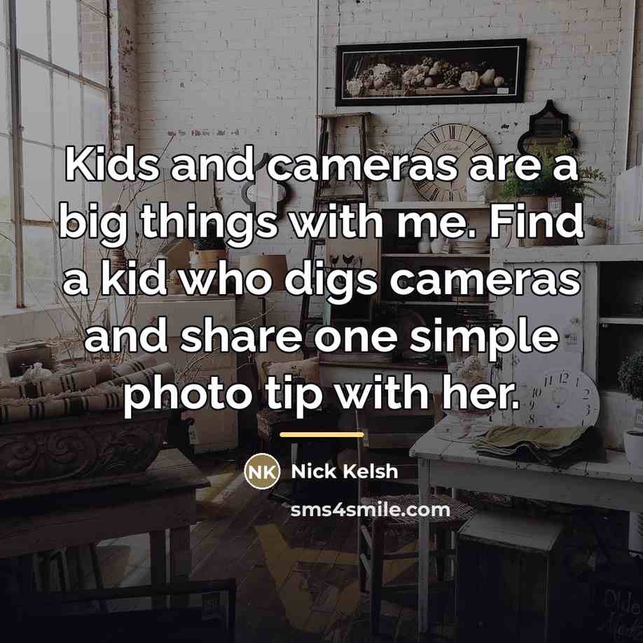 “Kids and cameras are a big things with me. Find…” quote by Nick Kelsh