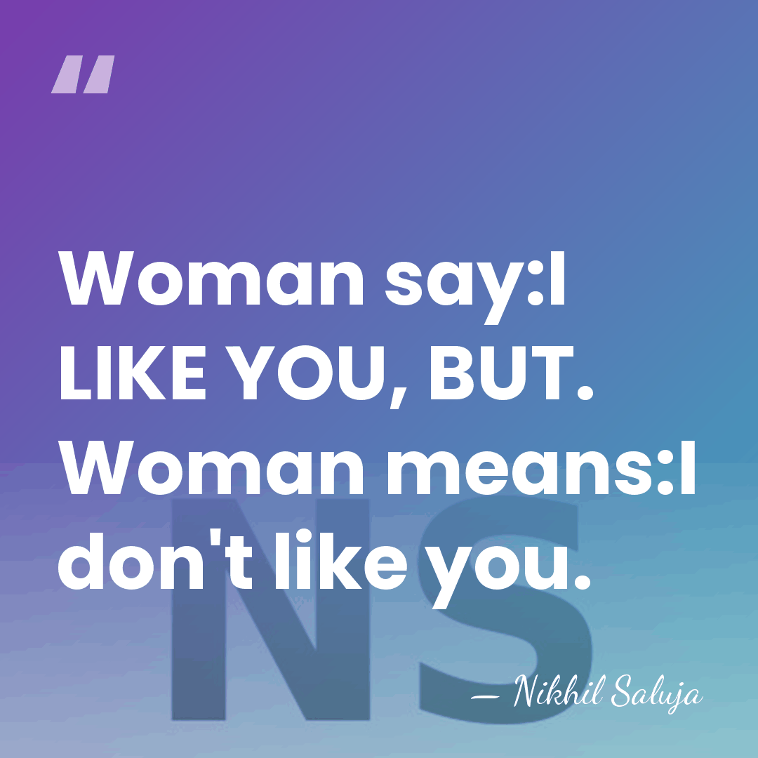 Woman say:I LIKE YOU, BUT. Woman means:I don't like you. - Nikhil Saluja