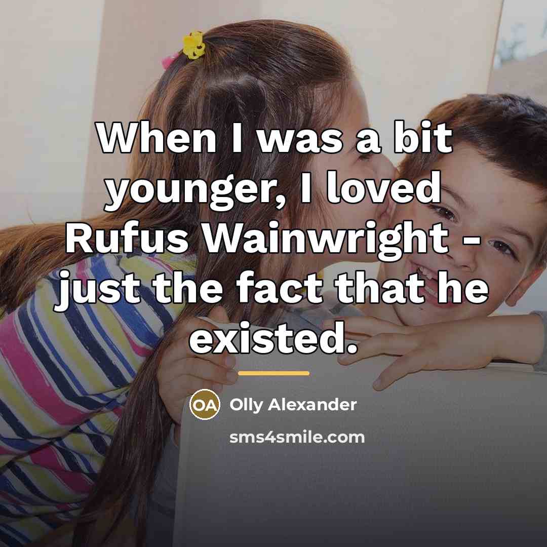 “When I was a bit younger, I loved Rufus Wainwright…” quote by Olly Alexander