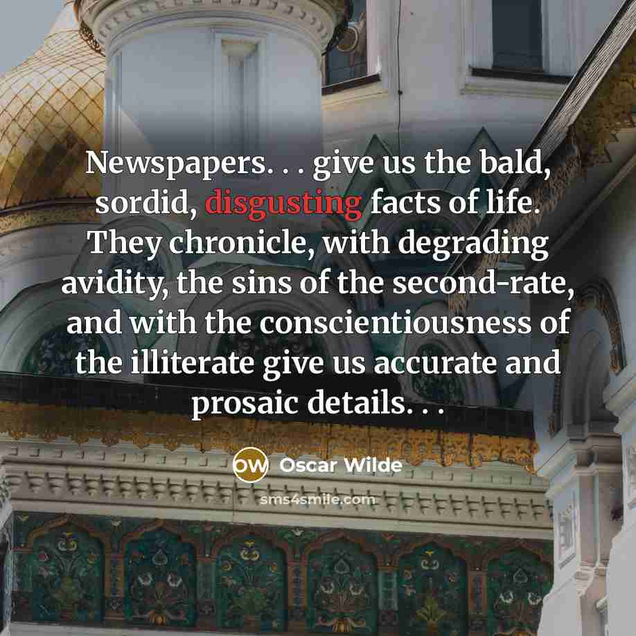 “Newspapers. . . give us the bald, sordid, disgusting facts…” quote by Oscar Wilde