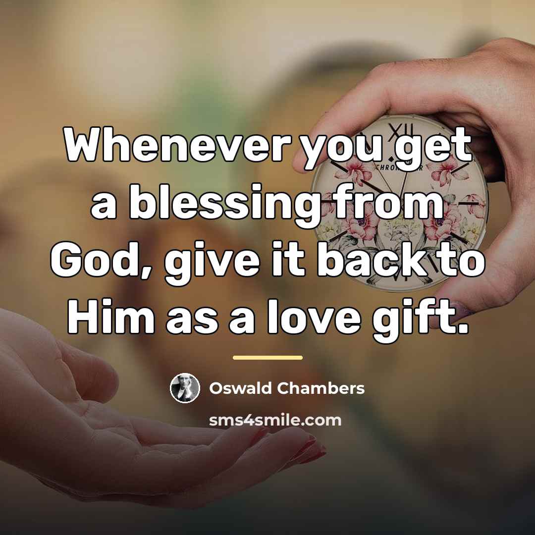 “Whenever you get a blessing from God, give it back…” quote by Oswald Chambers