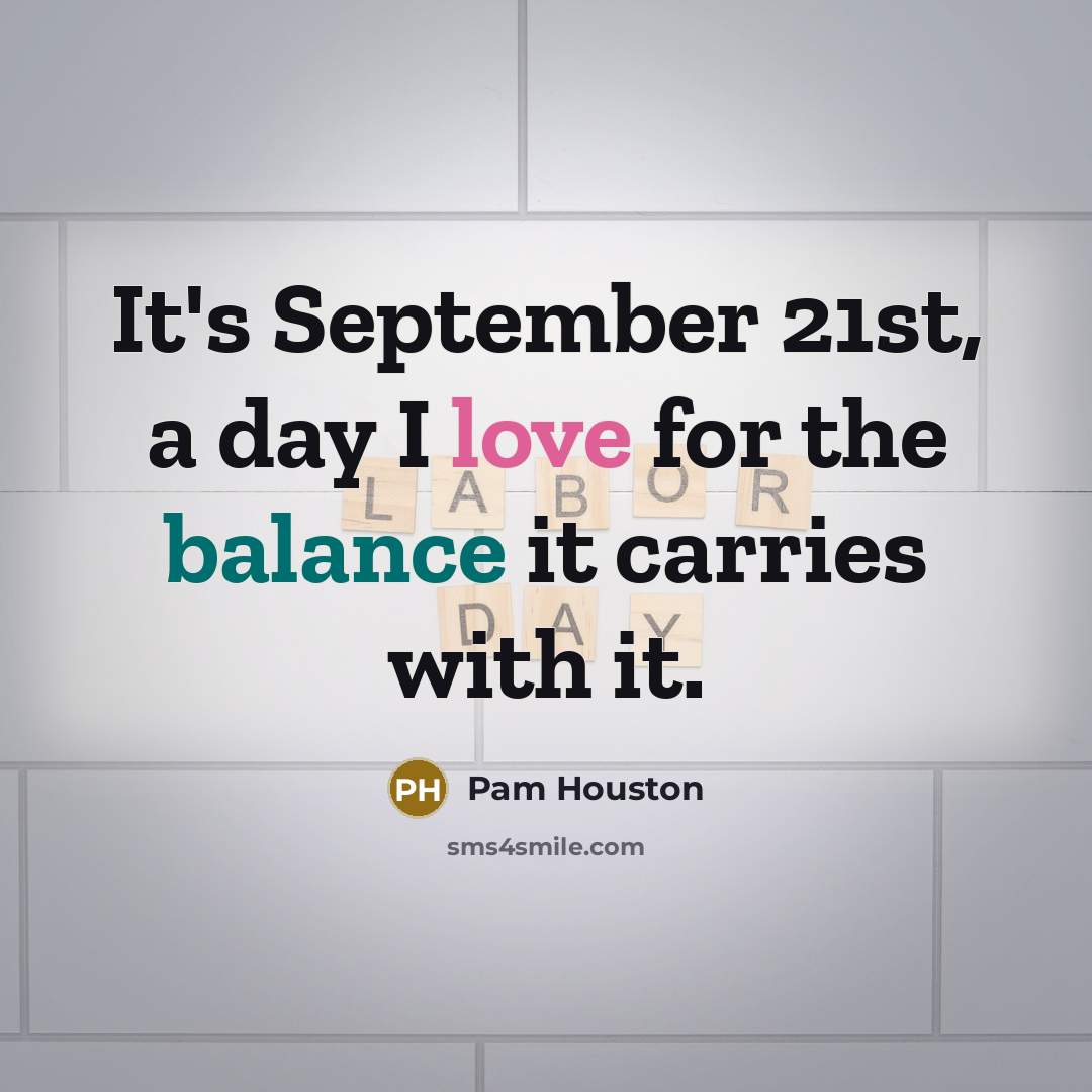“It's September 21st, a day I love for the balance…” quote by Pam Houston