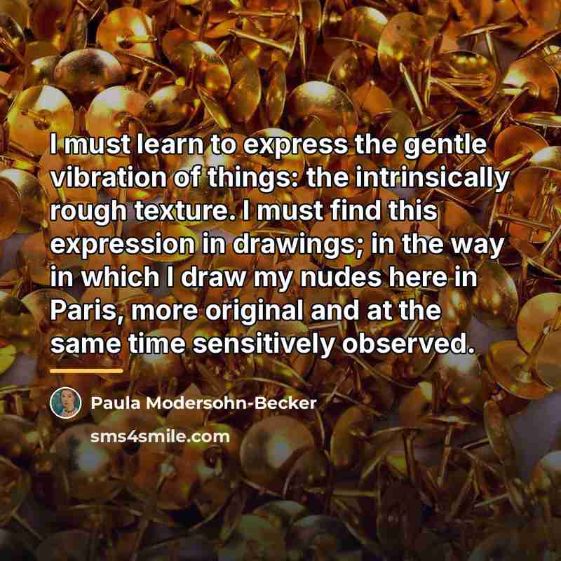 “I must learn to express the gentle vibration of things:…” quote by Paula Modersohn-Becker