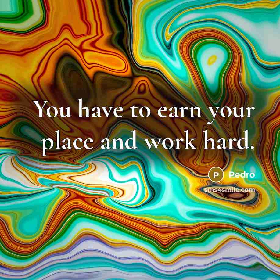 “You have to earn your place and work hard.…” quote by Pedro