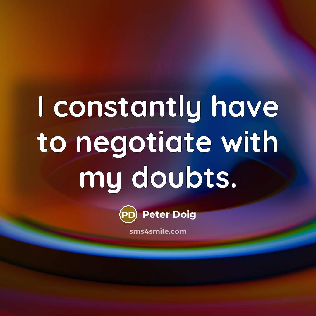 “I constantly have to negotiate with my doubts.…” quote by Peter Doig