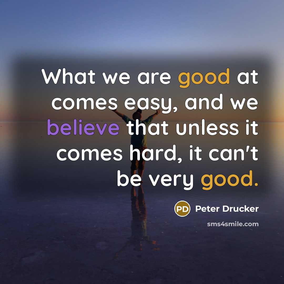 “What we are good at comes easy, and we believe…” quote by Peter Drucker