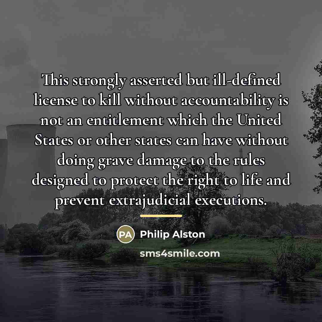 “This strongly asserted but ill-defined license to kill without accountability…” quote by Philip Alston