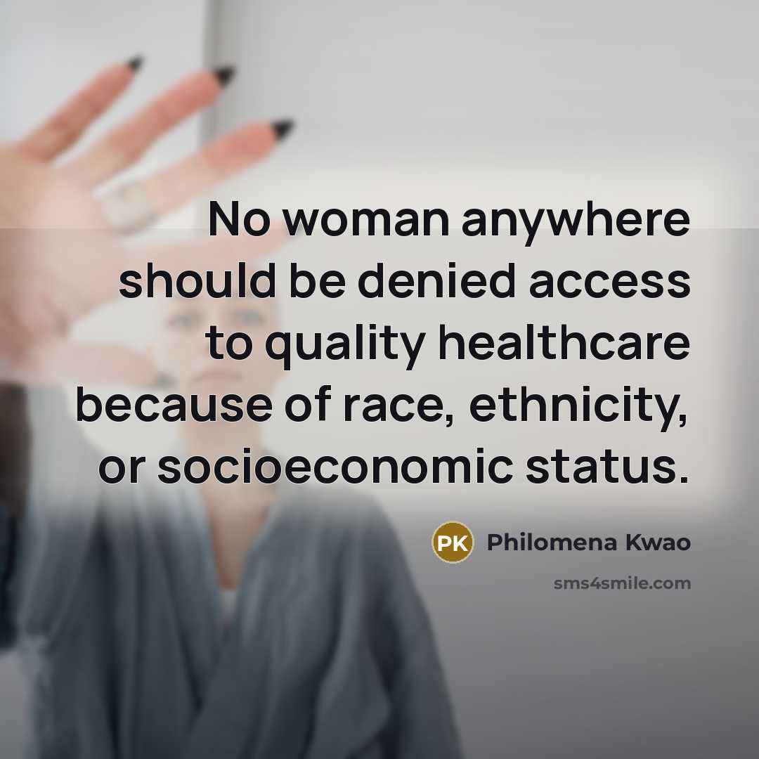 “No woman anywhere should be denied access to quality healthcare…” quote by Philomena Kwao