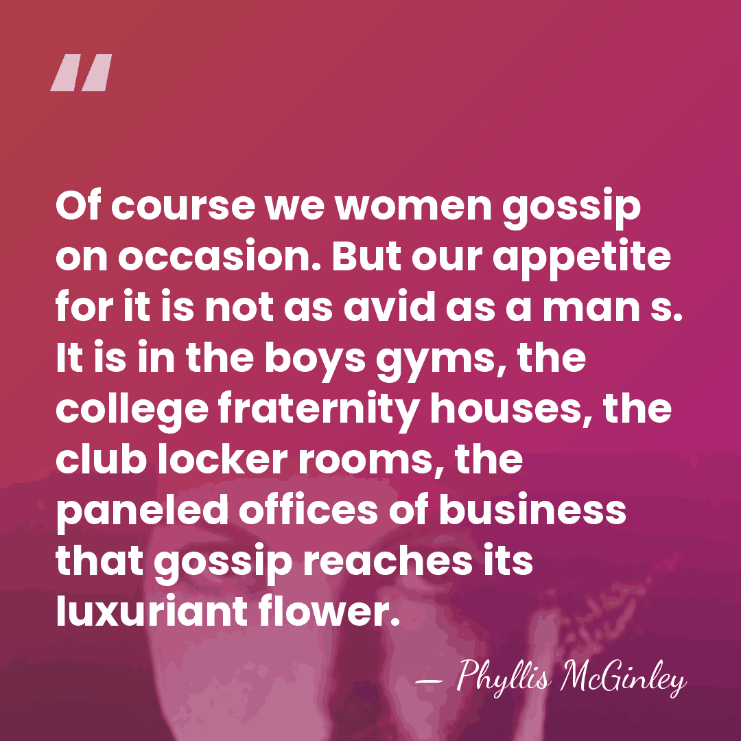 Of course we women gossip on occasion. But our appetite for it&hellip; - Phyllis McGinley