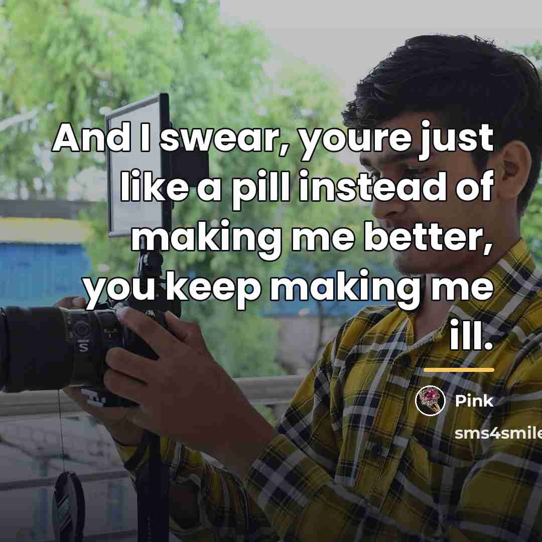 “And I swear, youre just like a pill instead of…” quote by Pink