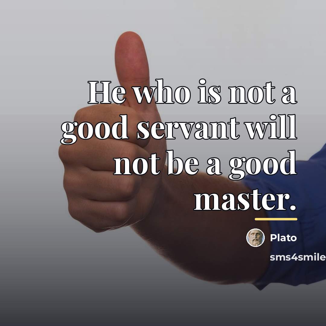 “He who is not a good servant will not be…” quote by Plato