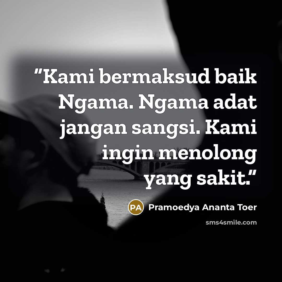“Kami bermaksud baik Ngama. Ngama adat jangan sangsi. Kami ingin menolong yang sakit.” quote by Pramoedya Ananta Toer