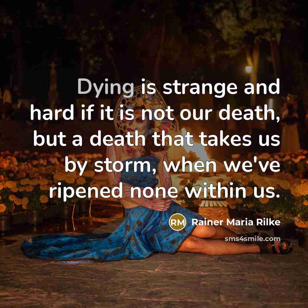 “Dying is strange and hard if it is not our…” quote by Rainer Maria Rilke