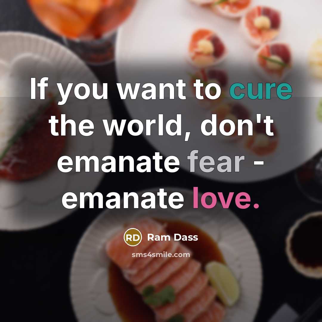 “If you want to cure the world, don't emanate fear…” quote by Ram Dass