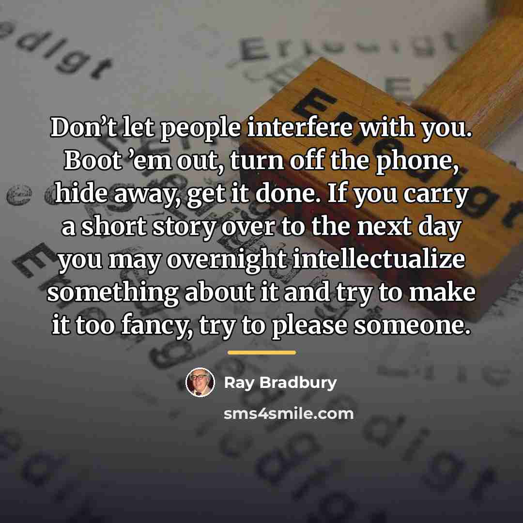 “Don’t let people interfere with you. Boot ’em out, turn…” quote by Ray Bradbury