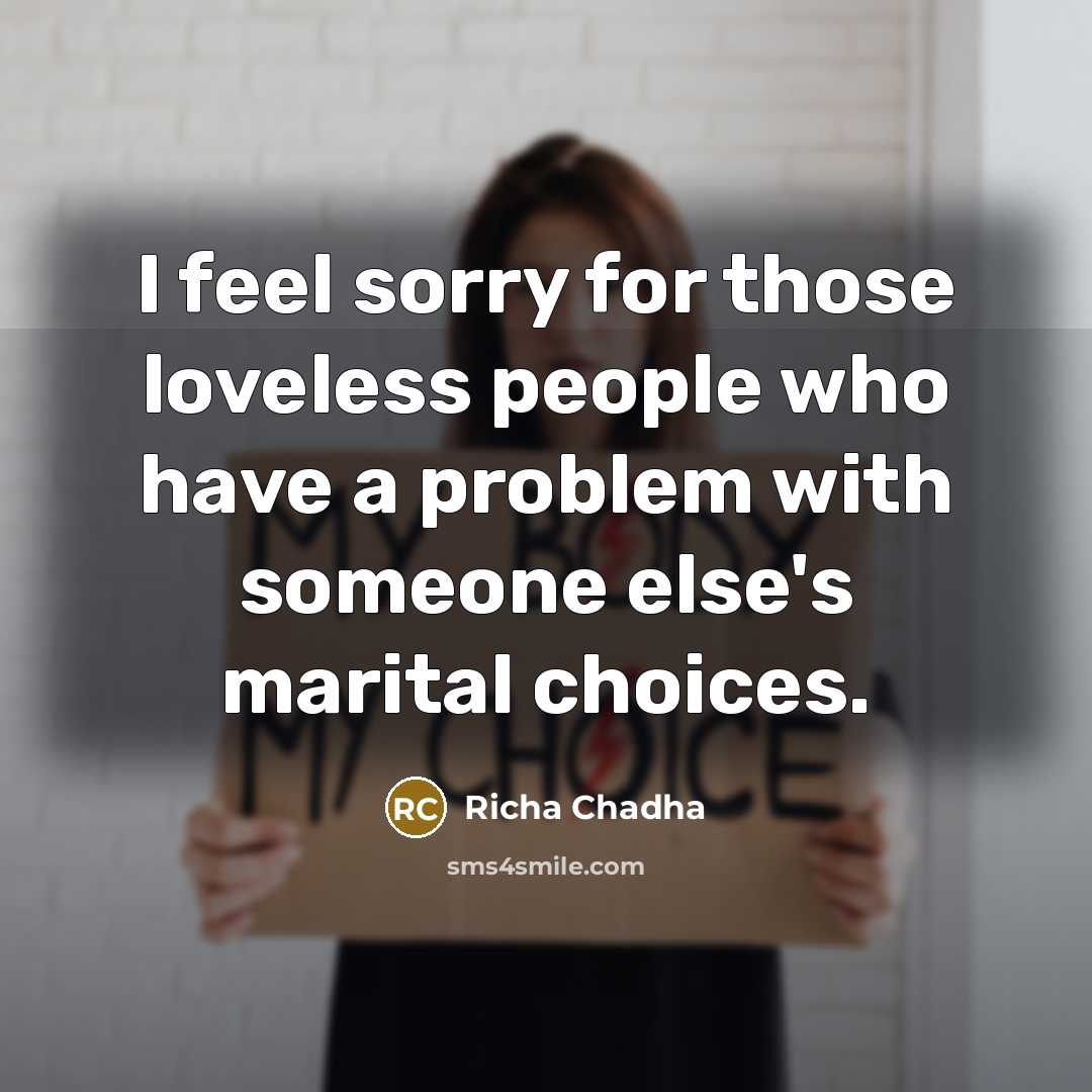 “I feel sorry for those loveless people who have a…” quote by Richa Chadha
