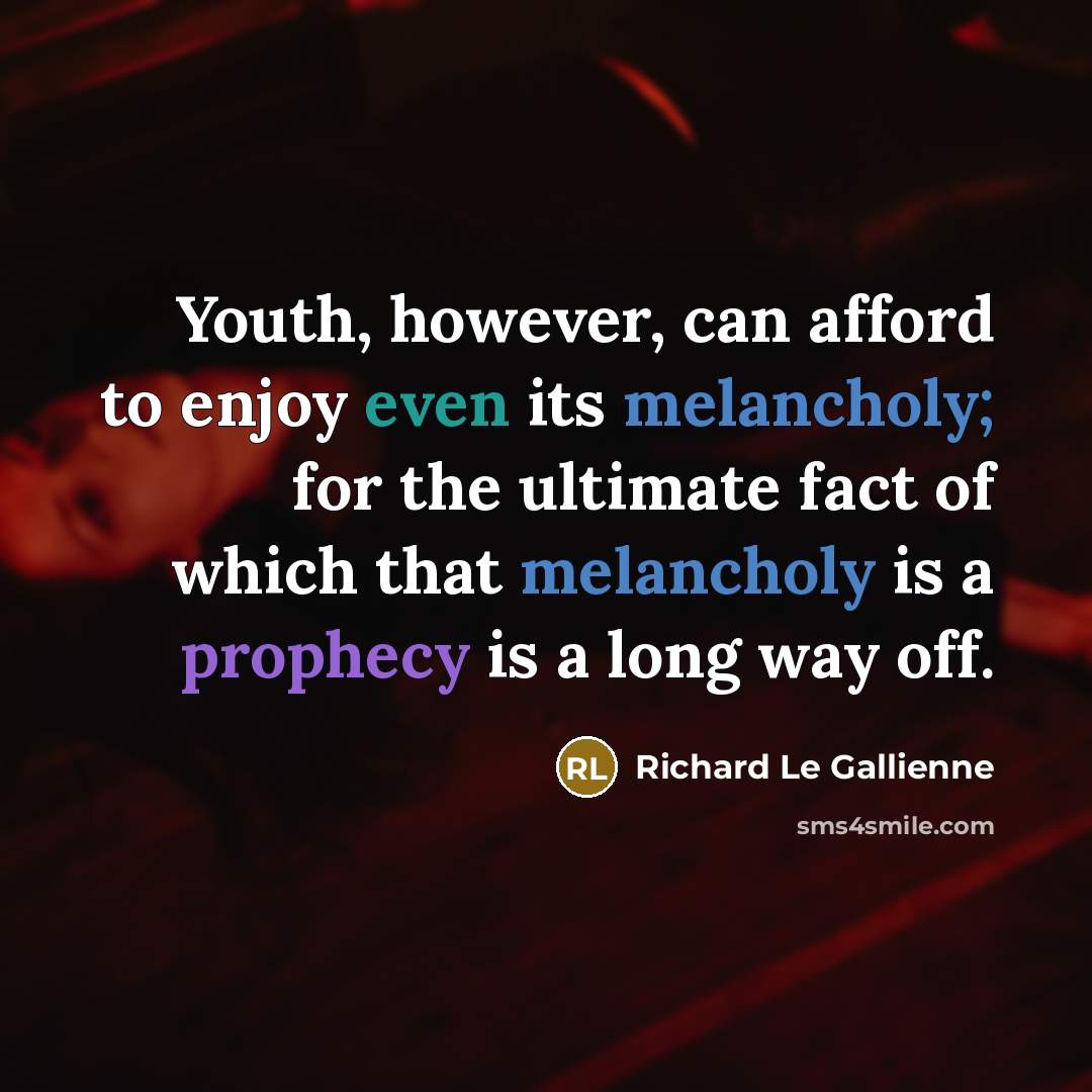 “Youth, however, can afford to enjoy even its melancholy; for…” quote by Richard Le Gallienne