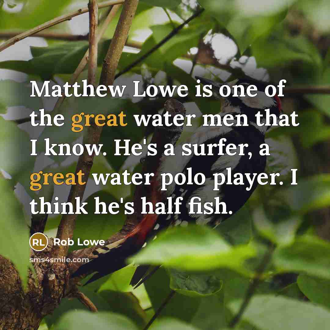 “Matthew Lowe is one of the great water men that…” quote by Rob Lowe