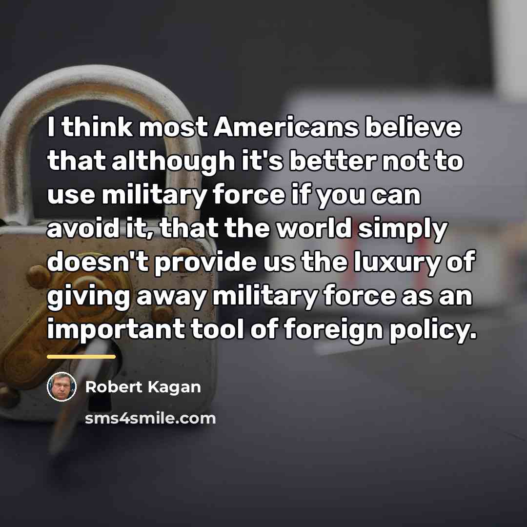 “I think most Americans believe that although it's better not…” quote by Robert Kagan