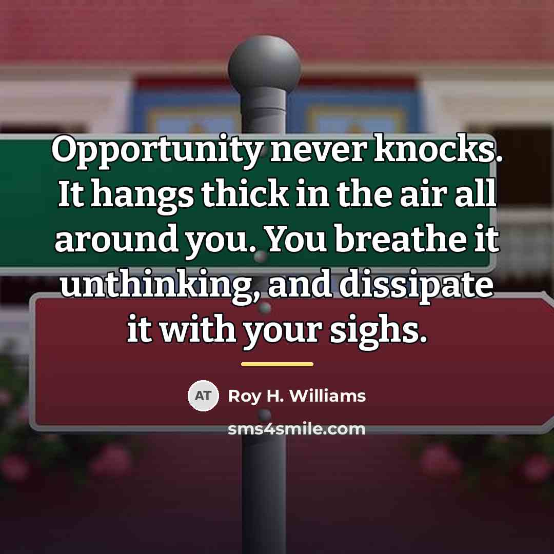 “Opportunity never knocks. It hangs thick in the air all…” quote by Roy H. Williams