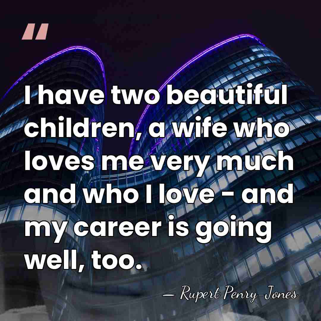 I have two beautiful children, a wife who loves me very much&hellip; - Rupert Penry-Jones