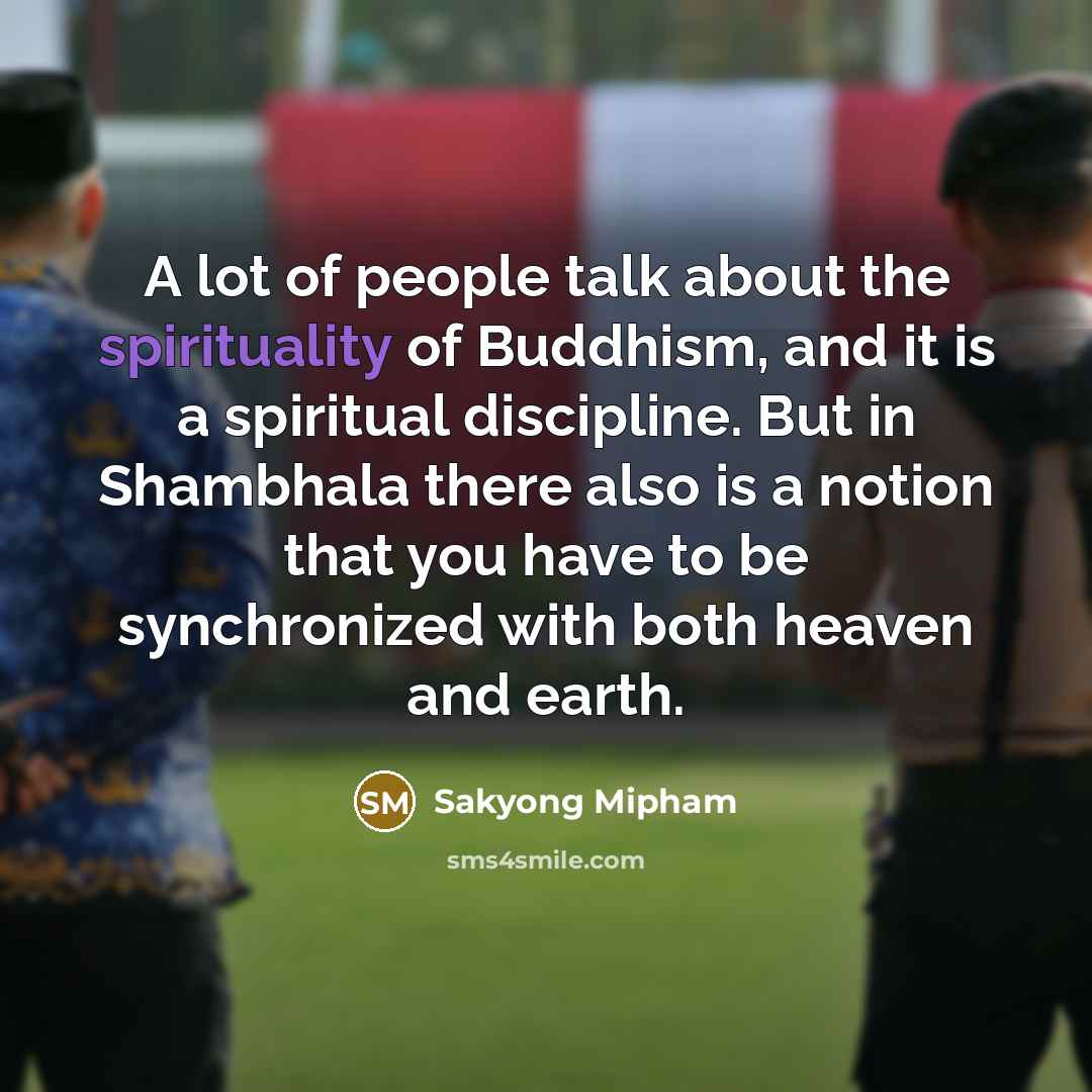 “A lot of people talk about the spirituality of Buddhism,…” quote by Sakyong Mipham